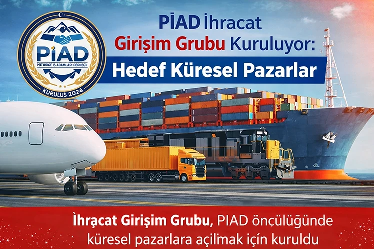 PİAD İhracat Girişim Grubu Kuruluyor: Hedef Küresel Pazarlar